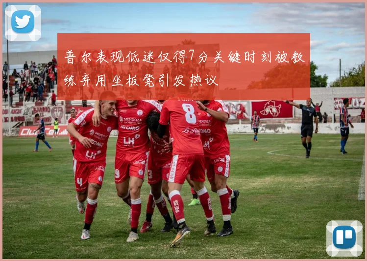 普尔表现低迷仅得7分关键时刻被教练弃用坐板凳引发热议