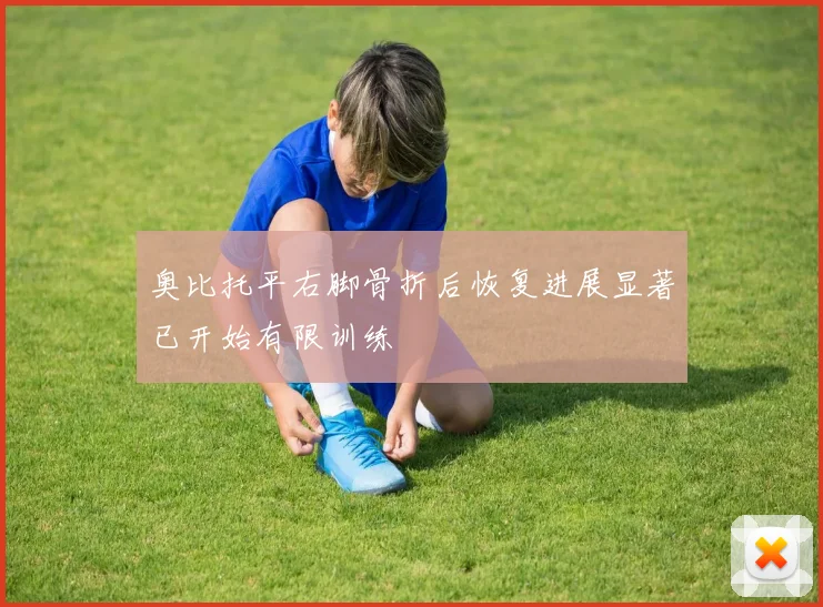 奥比托平右脚骨折后恢复进展显著已开始有限训练